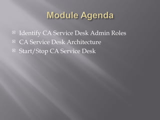    Identify CA Service Desk Admin Roles
   CA Service Desk Architecture
   Start/Stop CA Service Desk
 