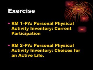 Exercise RM 1–PA: Personal Physical Activity Inventory: Current Participation RM 2–PA: Personal Physical Activity Inventory: Choices for an Active Life. 