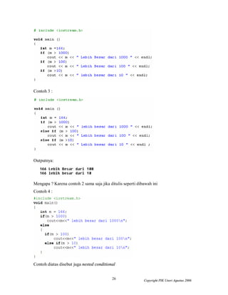 26 Copyright PIK Unsri Agustus 2006
Contoh 3 :
Outputnya:
Mengapa ? Karena contoh 2 sama saja jika ditulis seperti dibawah ini
Contoh 4 :
Contoh diatas disebut juga nested conditional
 