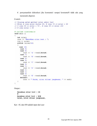 28 Copyright PIK Unsri Agustus 2006
4. pernyataanlain dieksekusi jika konstanta1 sampai konstantaN tidak ada yang
memenuhi ekspresi.
Contoh :
Output :
Ket : 45, dan 450 adalah input dari user
 