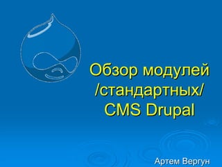 Обзор модулей
/стандартных/
  CMS Drupal

       Артем Вергун
 