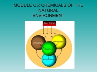 MODULE C5: CHEMICALS OF THE
NATURAL
ENVIRONMENT
 