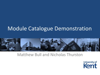 Module Catalogue Demonstration Matthew Bull and Nicholas Thurston 