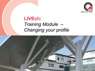 Date: July 2009 LIVE efc Training Module  – Changing your profile 