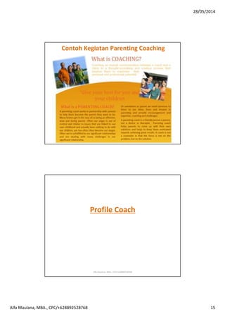 28/05/2014
Alfa Maulana, MBA., CPC/+628892528768 15
Alfa Maulana, MBA., CPC/+628892528768
Contoh Kegiatan Parenting Coaching
Profile Coach
Alfa Maulana, MBA., CPC/+628892528768
 