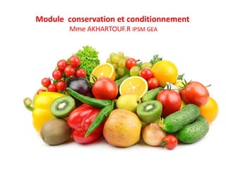 Module conservation et conditionnement
Mme AKHARTOUF.R IPSM GEA
 