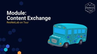 Module:
Content Exchange
ResNetLab on Tour
 
