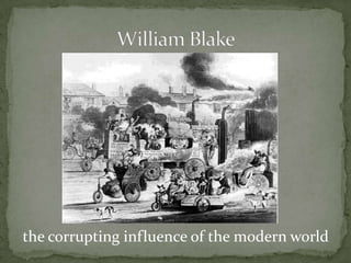 the corrupting influence of the modern worldWilliam Blake