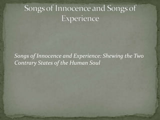 	Songs of Innocence and Experience: Shewing the Two Contrary States of the Human Soul Songs of Innocence and Songs of Experience 