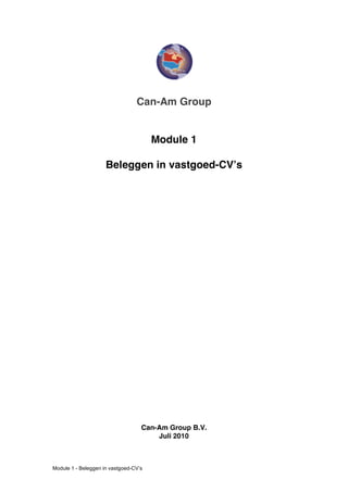 Can-Am Group


                                       Module 1

                     Beleggen in vastgoed-CV’s




                                   Can-Am Group B.V.
                                       Juli 2010



Module 1 - Beleggen in vastgoed-CV’s
 