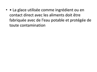 • • La glace utilisée comme ingrédient ou en
contact direct avec les aliments doit être
fabriquée avec de l'eau potable et protégée de
toute contamination
 