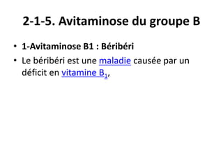 2-1-5. Avitaminose du groupe B
• 1-Avitaminose B1 : Béribéri
• Le béribéri est une maladie causée par un
déficit en vitamine B1,
 