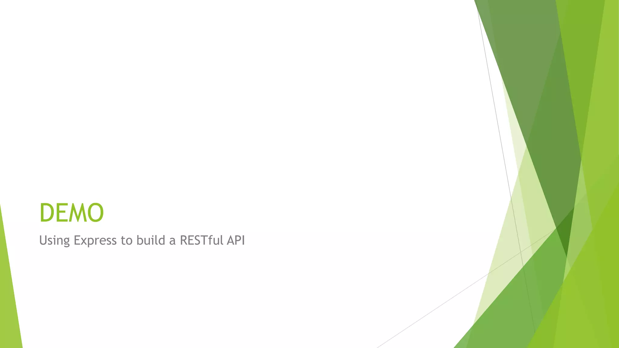 DEMO
Using Express to build a RESTful API
 