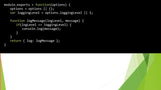 module.exports = function(options) {
options = options || {};
var loggingLevel = options.loggingLevel || 1;
function logMessage(logLevel, message) {
if(logLevel <= loggingLevel) {
console.log(message);
}
}
return { log: logMessage };
}
 