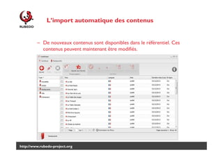 L’import automatique des contenus

– De nouveaux contenus sont disponibles dans le référentiel. Ces
contenus peuvent maintenant être modifiés.

http://www.rubedo-project.org

 