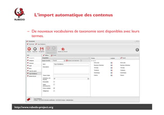 L’import automatique des contenus

– De nouveaux vocabulaires de taxonomie sont disponibles avec leurs
termes.

http://www.rubedo-project.org

 
