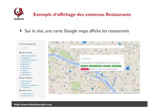 Exemple d’affichage des contenus Restaurants

Sur le site, une carte Google maps affiche les restaurants

http://www.rubedo-project.org

 