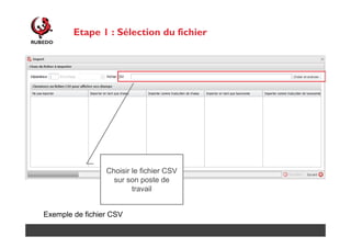 Etape 1 : Sélection du fichier

Choisir le fichier CSV
sur son poste de
travail
Exemple de fichier CSV

 