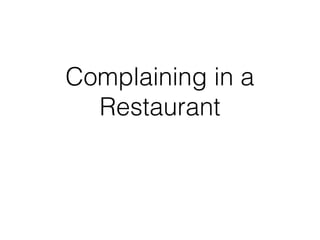 Complaining in a
Restaurant
 