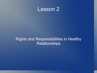 Lesson 2 Rights and Responsibilities in Healthy Relationships 