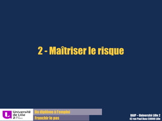Du diplôme à l’emploi,
Franchir le pas
Bureau d’Aide à l’Insertion Professionnelle
42 rue Paul DUEZ -59000 LILLE
Utilisez les paramètres de visibilité
Masquez au public les informations relevant de votre vie privée :
Photos, coordonnées, fil d’actualité, avis et convictions personnelles, etc.
Supprimez les tags à votre nom sur les photos de vos amis, surtout les photos trop
privées
Utilisez des pseudonymes sur les pages publiques (forums, blogs, commentaires,
twitter, etc.)
Pensez à vous méfier de vos amis.
 