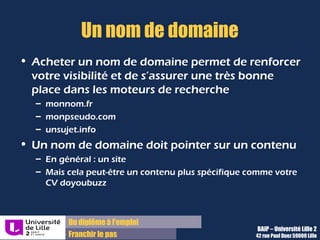 Université de Lille
Bureau d’Aide à l’Insertion Professionnelle
42, rue Paul Duez
59000 Lille
T. +33 3 20 96 52 76
www.baip@univ-lille2.fr
 