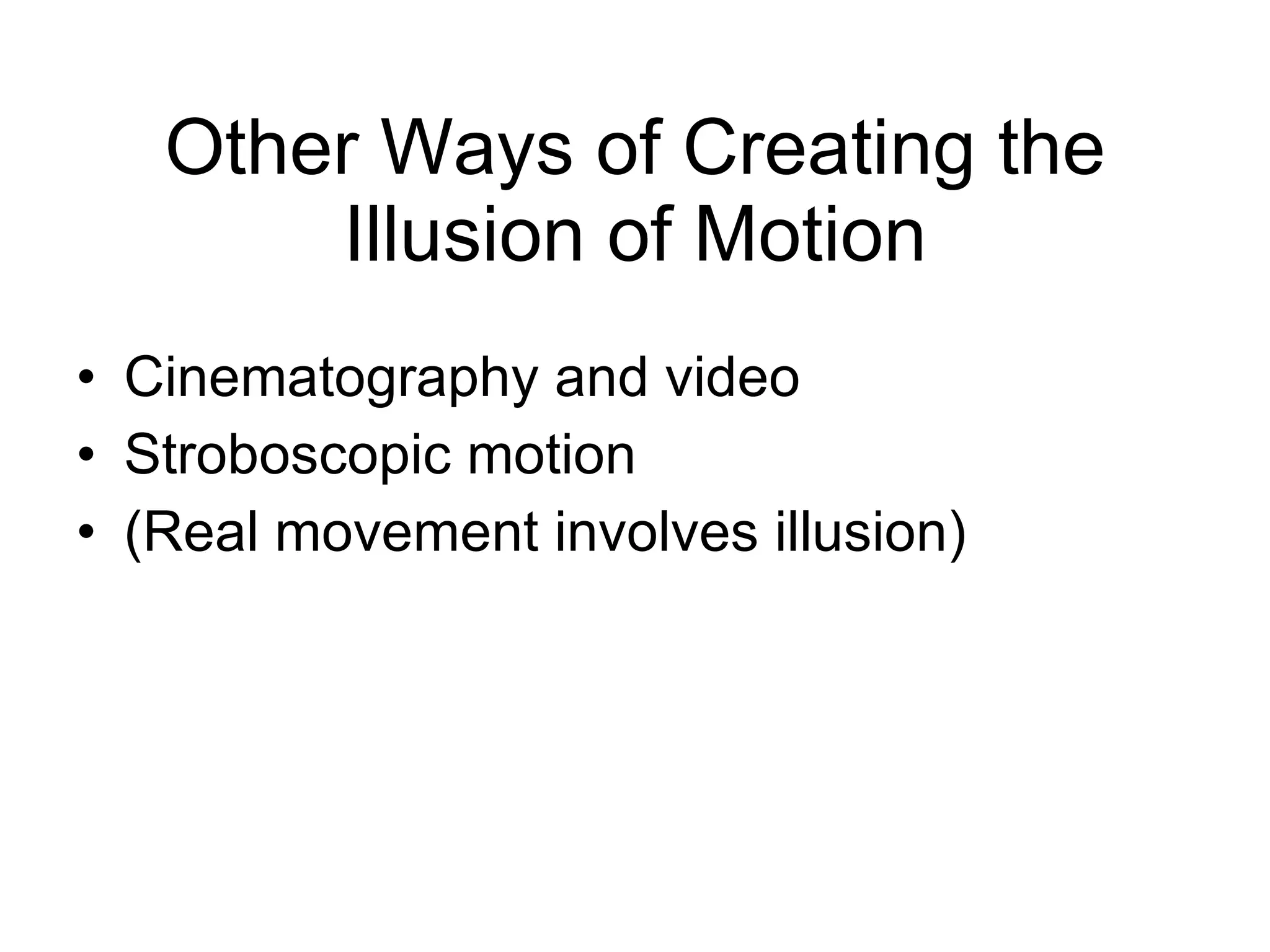 Other Ways of Creating the Illusion of Motion Cinematography and video Stroboscopic motion (Real movement involves illusion) 