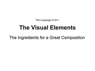 The Language of Art > The Visual Elements The Ingredients for a Great Composition 