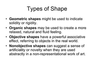 Types of Shape <ul><li>Geometric shapes  might be used to indicate solidity or rigidity.  </li></ul><ul><li>Organic shapes...