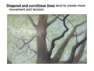 <ul><li>Diagonal and curvilinear lines  tend to create more  movement and tension. </li></ul><ul><li>Gary Freeman.  Ancien...