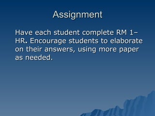 Assignment Have each student complete RM 1–HR .  Encourage students to elaborate on their answers, using more paper as needed. 