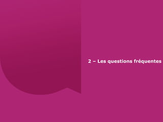 2 – Les questions fréquentes
 