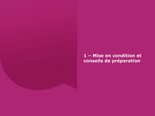 1 – Mise en condition et
conseils de préparation
 