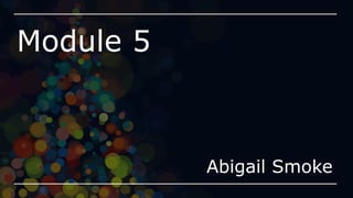 Module 5
Abigail Smoke
 