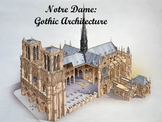 Notre Dame:
Gothic Architecture
 