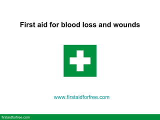 First aid for blood loss and wounds firstaidforfree.com www.firstaidforfree.com   