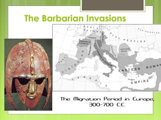 The Barbarian Invasions
The Migration Period in Europe,
300-700 C.E.
 
