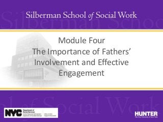 Module Four
The Importance of Fathers’
Involvement and Effective
Engagement
 