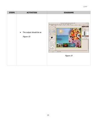 GIMP


STEPS           ACTIVITIES                 DIAGRAMS




        •   The output should be as

            Figure 19




                                           Figure 19




                                      15
 