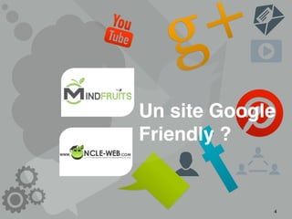 Un site Google
Friendly ?
4
 