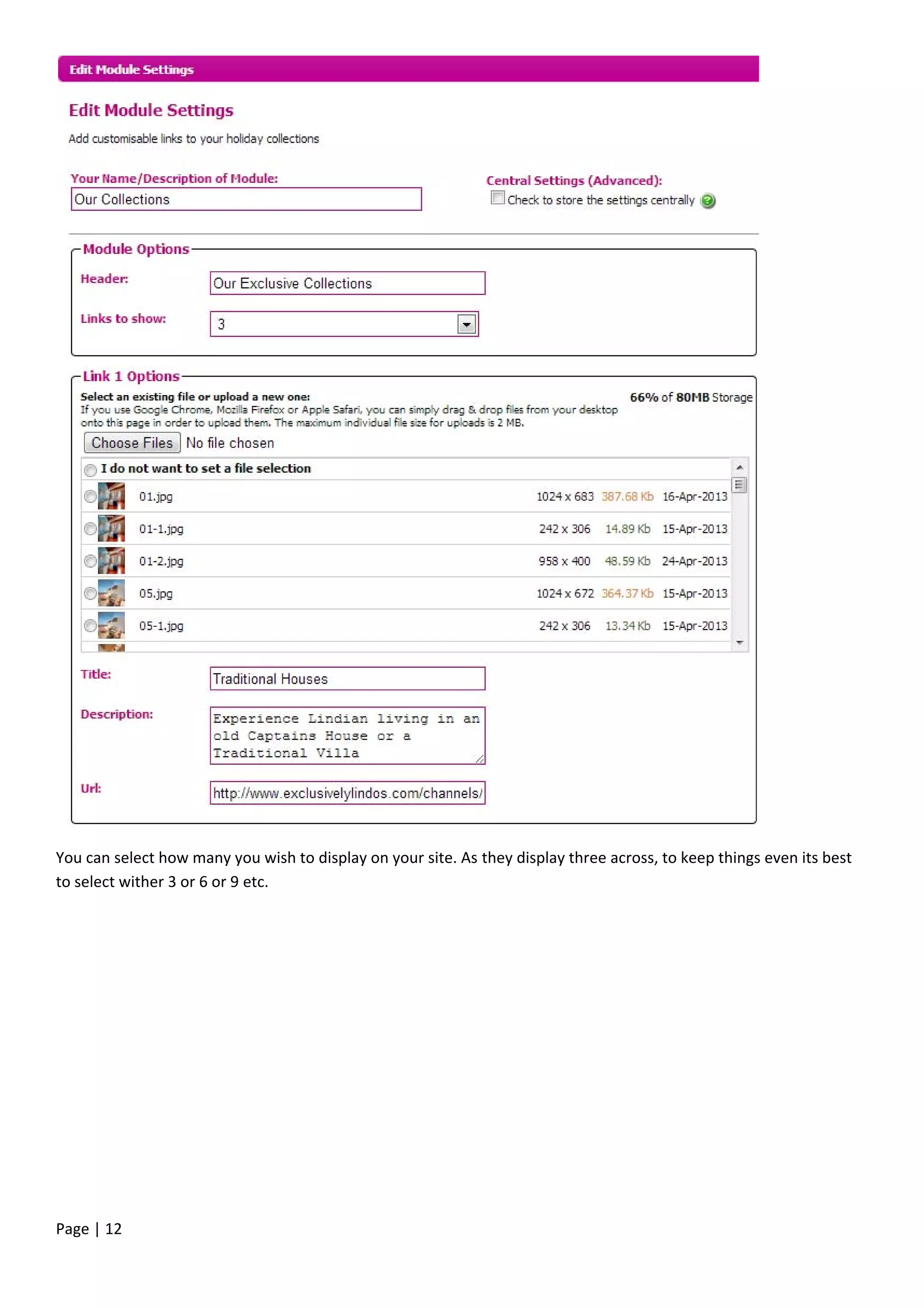 Page | 12
You can select how many you wish to display on your site. As they display three across, to keep things even its best
to select wither 3 or 6 or 9 etc.
 