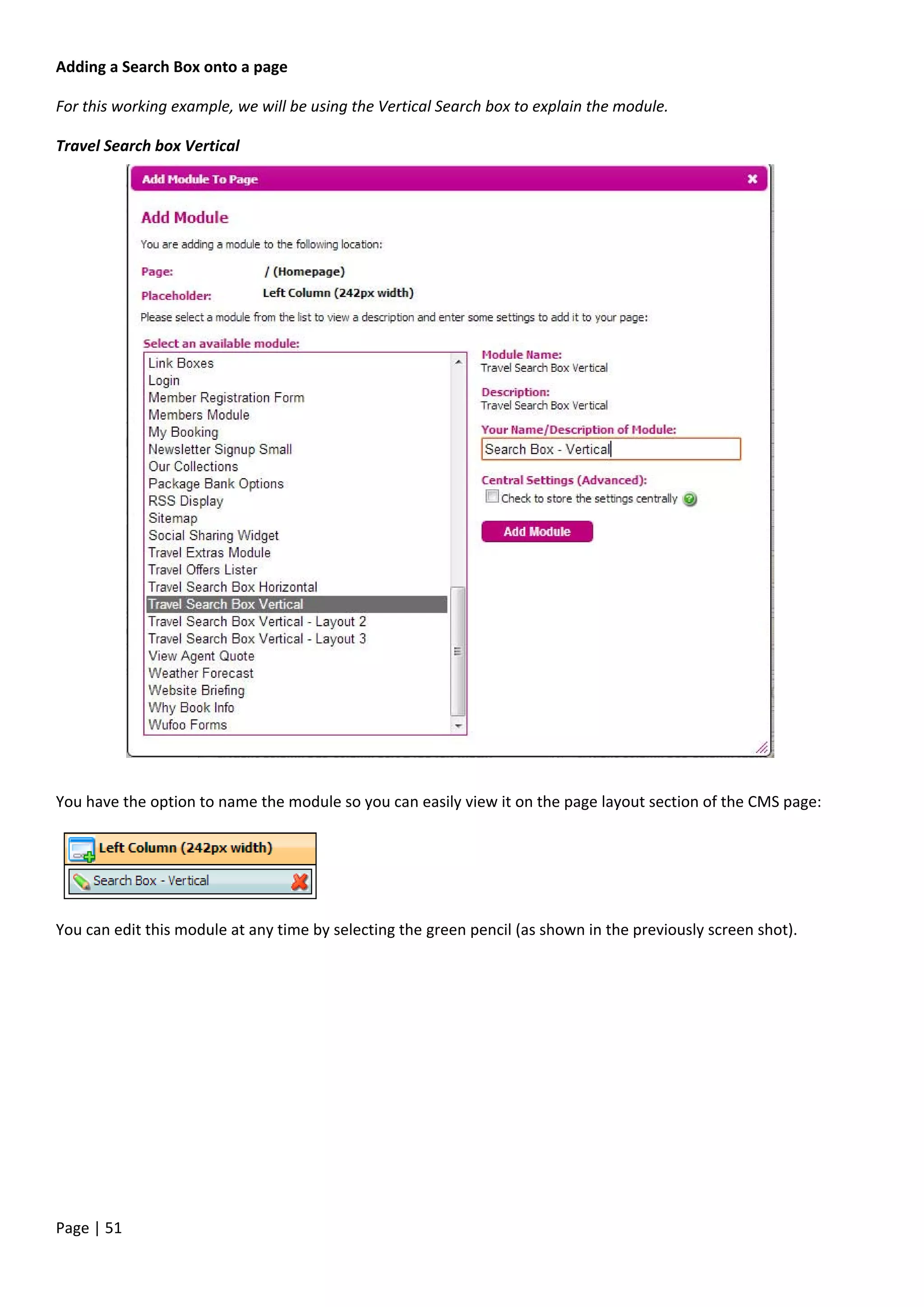 Page | 51
Adding a Search Box onto a page
For this working example, we will be using the Vertical Search box to explain the module.
Travel Search box Vertical
You have the option to name the module so you can easily view it on the page layout section of the CMS page:
You can edit this module at any time by selecting the green pencil (as shown in the previously screen shot).
 