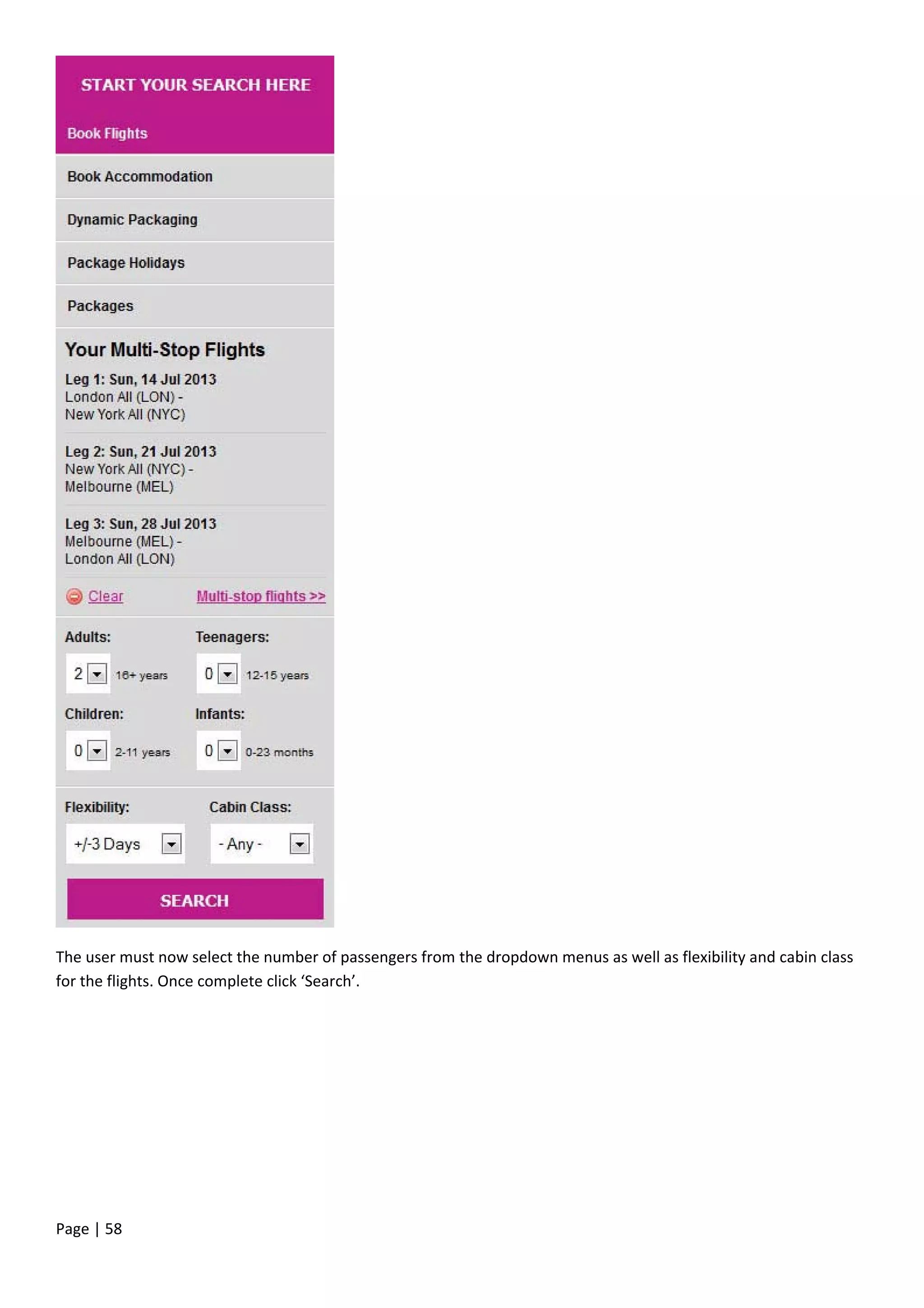 Page | 58
The user must now select the number of passengers from the dropdown menus as well as flexibility and cabin class
for the flights. Once complete click ‘Search’.
 