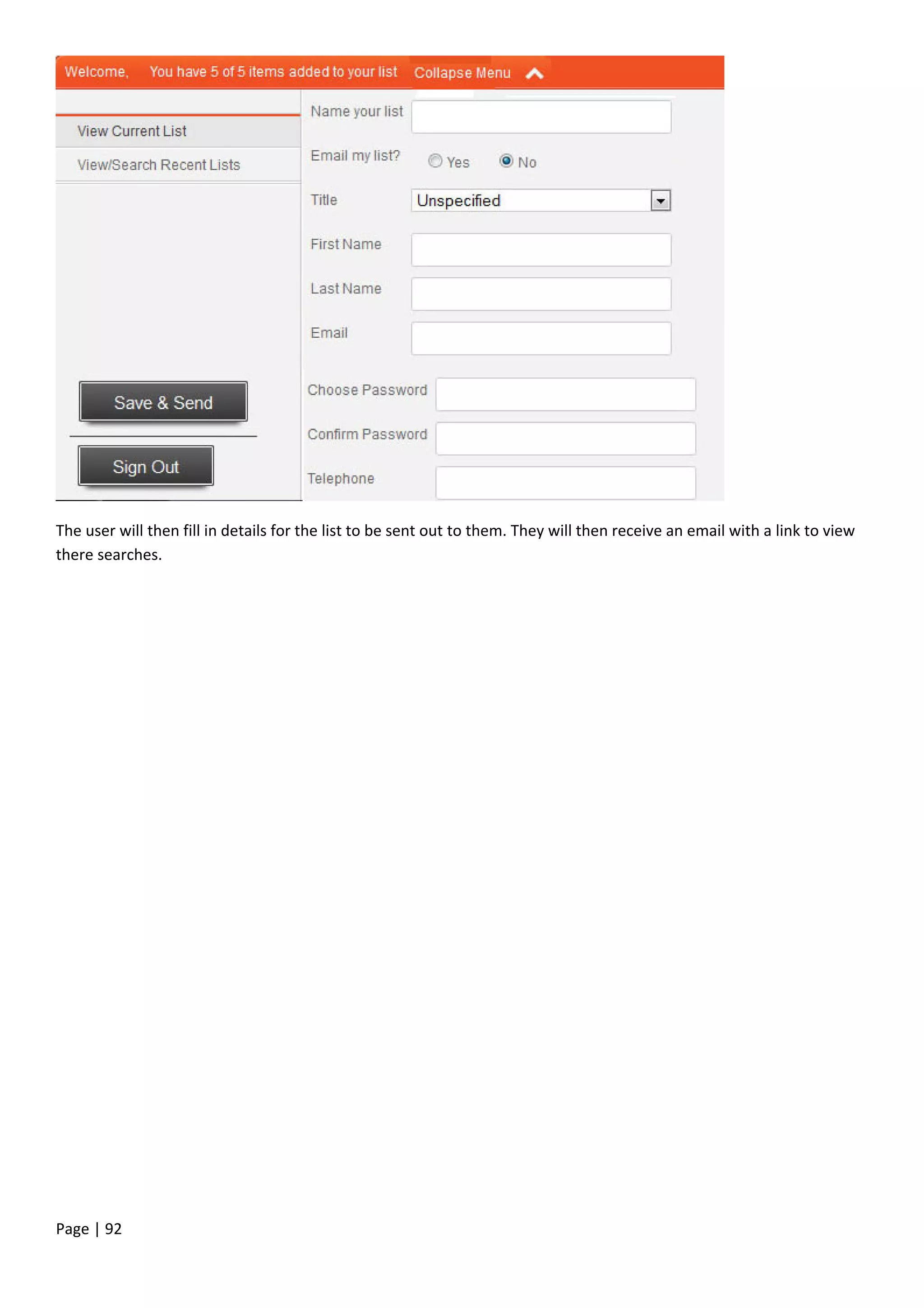 Page | 92
The user will then fill in details for the list to be sent out to them. They will then receive an email with a link to view
there searches.
 