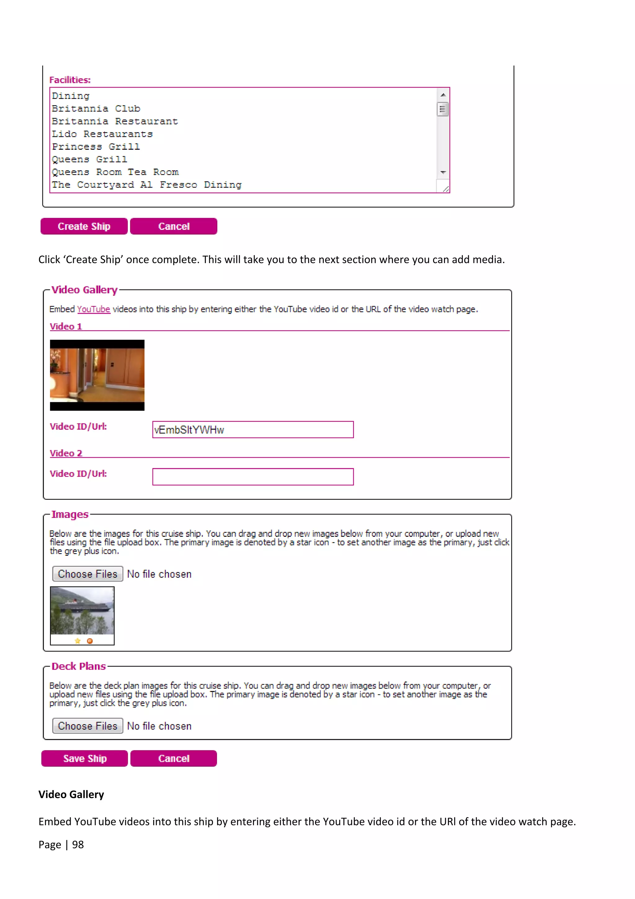 Page | 98
Click ‘Create Ship’ once complete. This will take you to the next section where you can add media.
Video Gallery
Embed YouTube videos into this ship by entering either the YouTube video id or the URl of the video watch page.
 