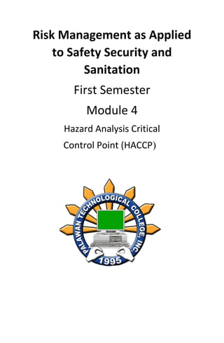 Risk Management as Applied
to Safety Security and
Sanitation
First Semester
Module 4
Hazard Analysis Critical
Control Point (HACCP)
 