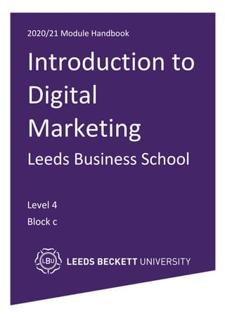 2020/21 Module Handbook
Introduction to
Digital
Marketing
Leeds Business School
Level 4
Block c
 