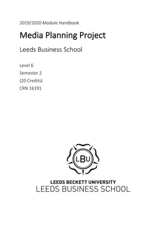 2019/2020 Module Handbook
Media Planning Project
Leeds Business School
Level 6
Semester 2
(20 Credits)
CRN 16191
 