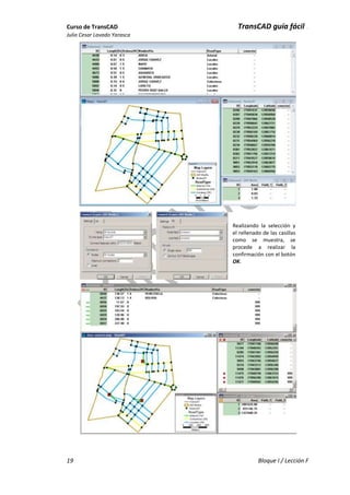 Curso de TransCAD TransCAD guía fácil .
Julio Cesar Lavado Yarasca
19 Bloque I / Lección F
Realizando la selección y
el rellenado de las casillas
como se muestra, se
procede a realizar la
confirmación con el botón
OK.
 