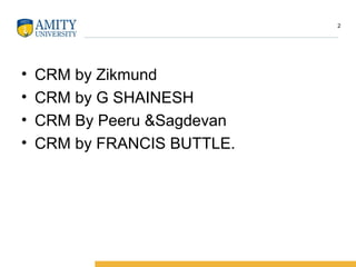 • CRM by Zikmund
• CRM by G SHAINESH
• CRM By Peeru &Sagdevan
• CRM by FRANCIS BUTTLE.
2
 